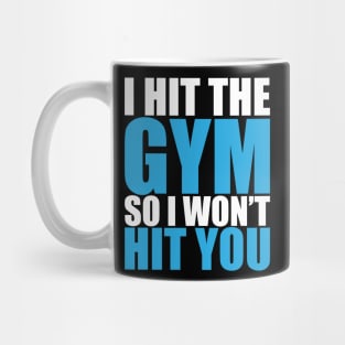 I Hit The Gym So I Won't Hit You Mug